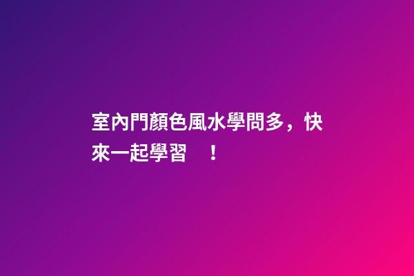 室內門顏色風水學問多，快來一起學習！